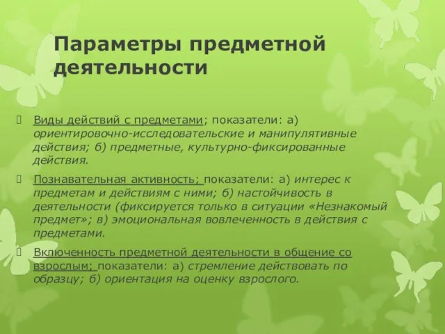 Параметры предметной деятельности Виды действий с предметами; показатели: а) ориентировочно-исследовательские и манипулятивные