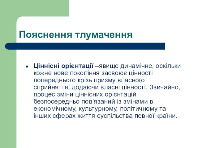 Пояснення тлумачення Ціннісні орієнтації –явище динамічне, оскільки кожне нове покоління засвоює цінності