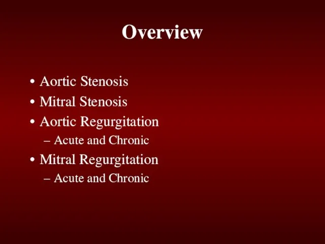 Overview Aortic Stenosis Mitral Stenosis Aortic Regurgitation Acute and Chronic Mitral Regurgitation Acute and Chronic