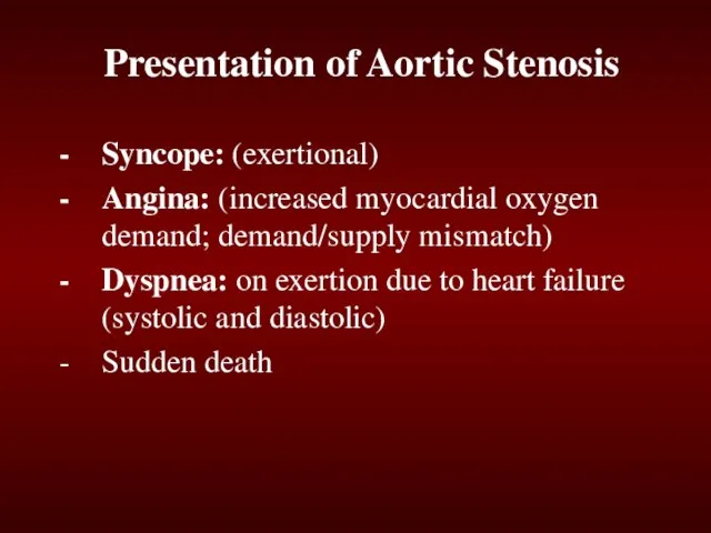 Presentation of Aortic Stenosis Syncope: (exertional) Angina: (increased myocardial oxygen demand; demand/supply