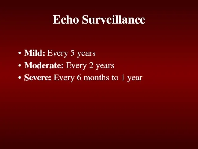 Echo Surveillance Mild: Every 5 years Moderate: Every 2 years Severe: Every