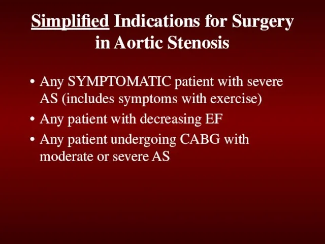 Simplified Indications for Surgery in Aortic Stenosis Any SYMPTOMATIC patient with severe