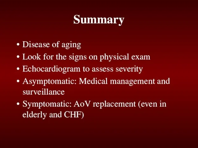 Summary Disease of aging Look for the signs on physical exam Echocardiogram