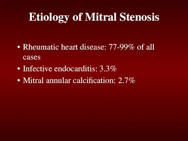 Etiology of Mitral Stenosis Rheumatic heart disease: 77-99% of all cases Infective