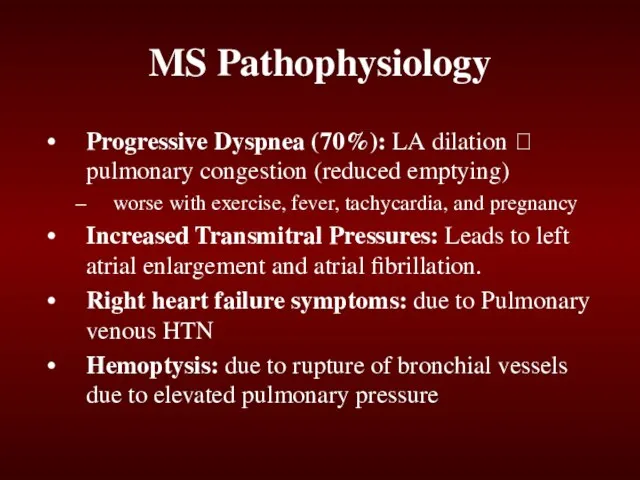 MS Pathophysiology Progressive Dyspnea (70%): LA dilation ? pulmonary congestion (reduced emptying)