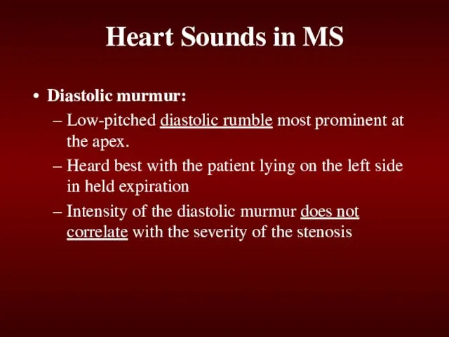 Diastolic murmur: Low-pitched diastolic rumble most prominent at the apex. Heard best