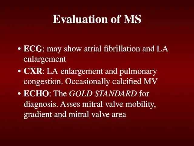 Evaluation of MS ECG: may show atrial fibrillation and LA enlargement CXR: