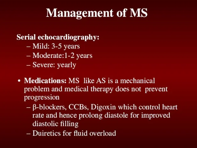 Management of MS Serial echocardiography: Mild: 3-5 years Moderate:1-2 years Severe: yearly