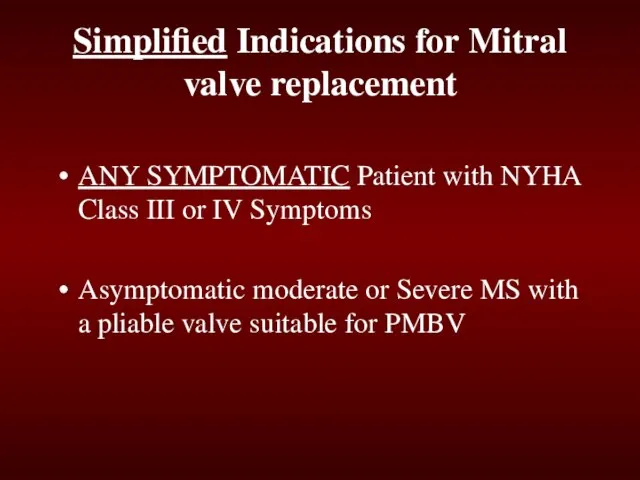 Simplified Indications for Mitral valve replacement ANY SYMPTOMATIC Patient with NYHA Class