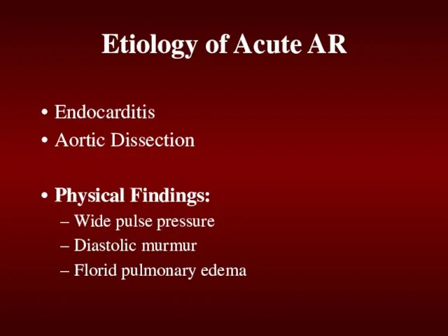 Etiology of Acute AR Endocarditis Aortic Dissection Physical Findings: Wide pulse pressure