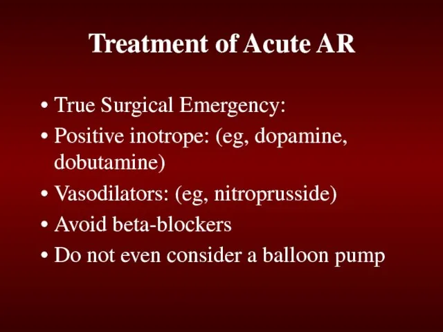 Treatment of Acute AR True Surgical Emergency: Positive inotrope: (eg, dopamine, dobutamine)