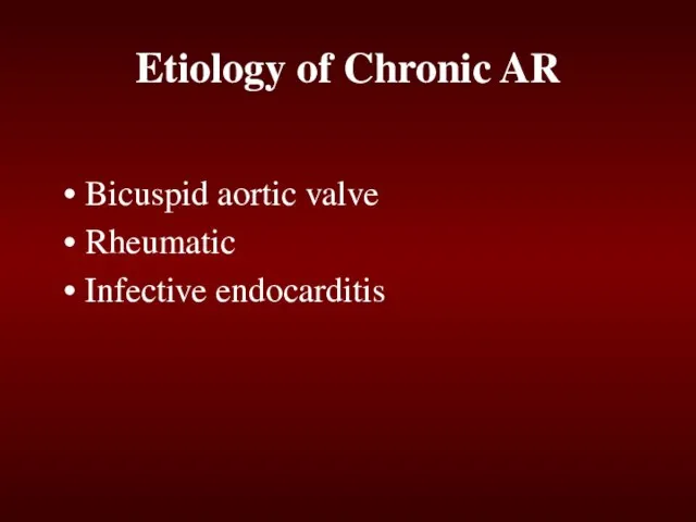 Etiology of Chronic AR Bicuspid aortic valve Rheumatic Infective endocarditis