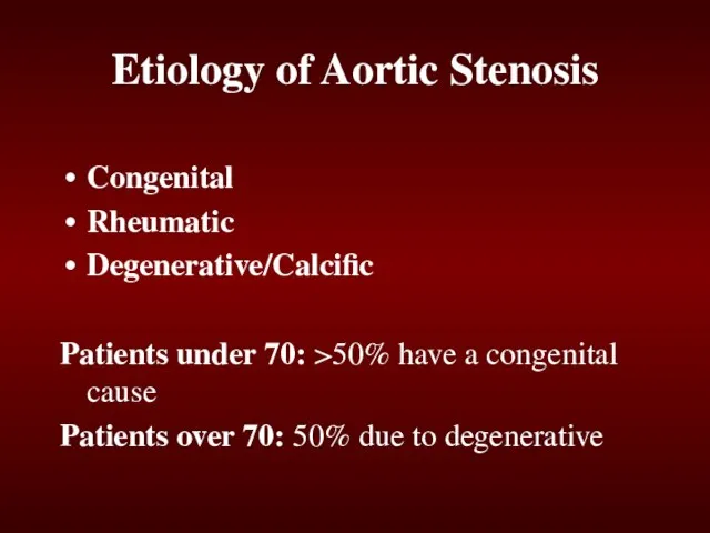 Etiology of Aortic Stenosis Congenital Rheumatic Degenerative/Calcific Patients under 70: >50% have