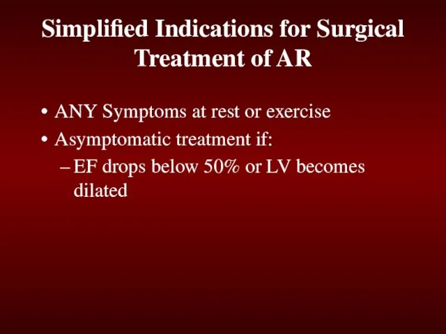 Simplified Indications for Surgical Treatment of AR ANY Symptoms at rest or