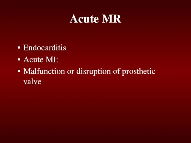 Acute MR Endocarditis Acute MI: Malfunction or disruption of prosthetic valve