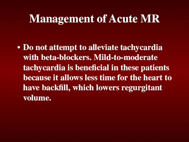 Management of Acute MR Do not attempt to alleviate tachycardia with beta-blockers.