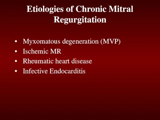 Myxomatous degeneration (MVP) Ischemic MR Rheumatic heart disease Infective Endocarditis Etiologies of Chronic Mitral Regurgitation