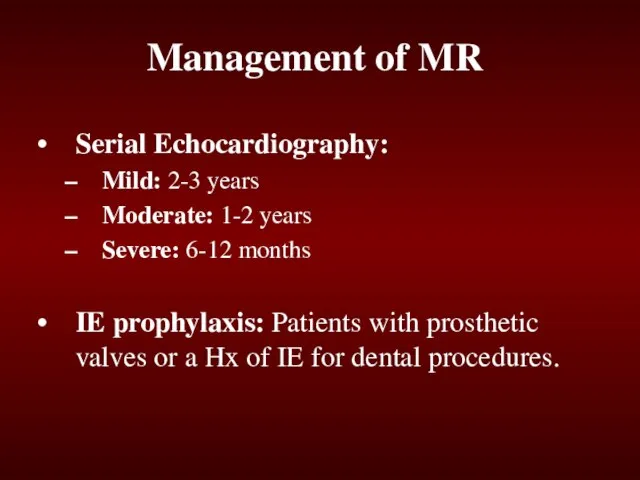 Management of MR Serial Echocardiography: Mild: 2-3 years Moderate: 1-2 years Severe: