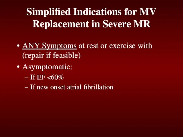 Simplified Indications for MV Replacement in Severe MR ANY Symptoms at rest