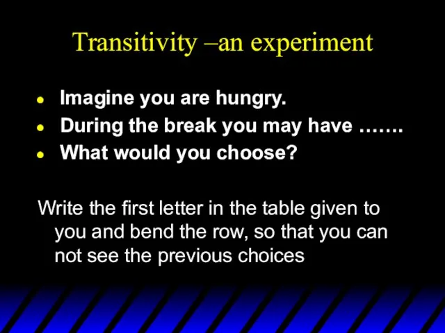 Transitivity –an experiment Imagine you are hungry. During the break you may