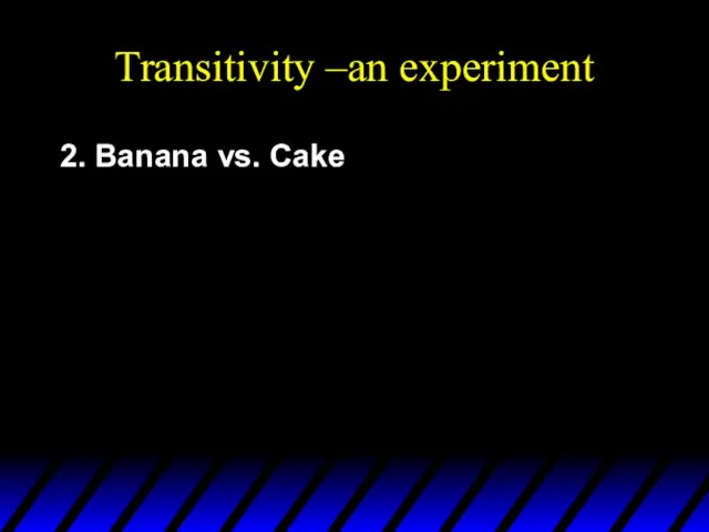 Transitivity –an experiment 2. Banana vs. Cake