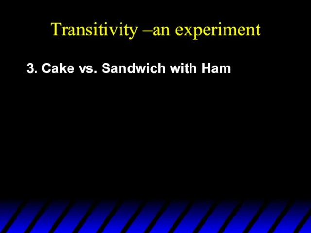 Transitivity –an experiment 3. Cake vs. Sandwich with Ham