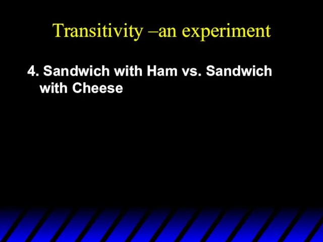 Transitivity –an experiment 4. Sandwich with Ham vs. Sandwich with Cheese