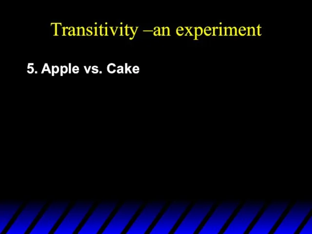 Transitivity –an experiment 5. Apple vs. Cake