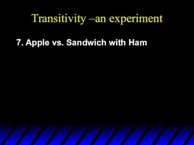 Transitivity –an experiment 7. Apple vs. Sandwich with Ham