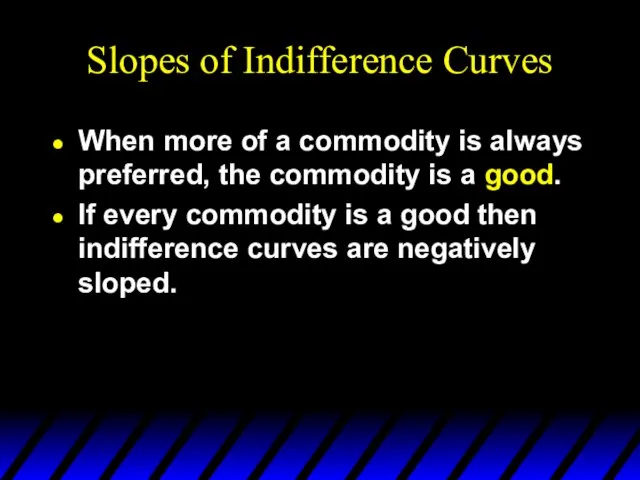 Slopes of Indifference Curves When more of a commodity is always preferred,