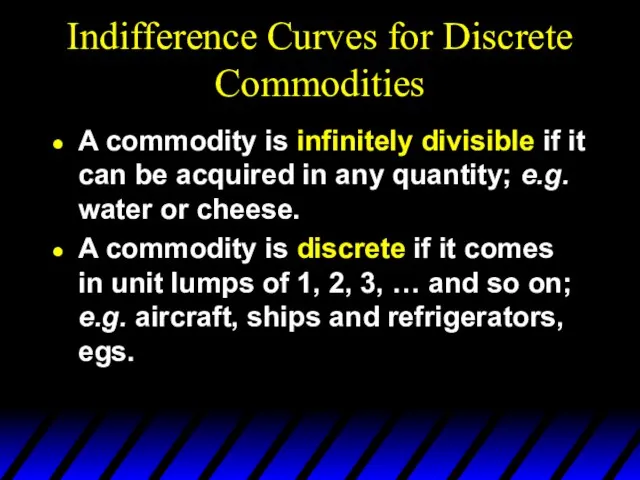 Indifference Curves for Discrete Commodities A commodity is infinitely divisible if it