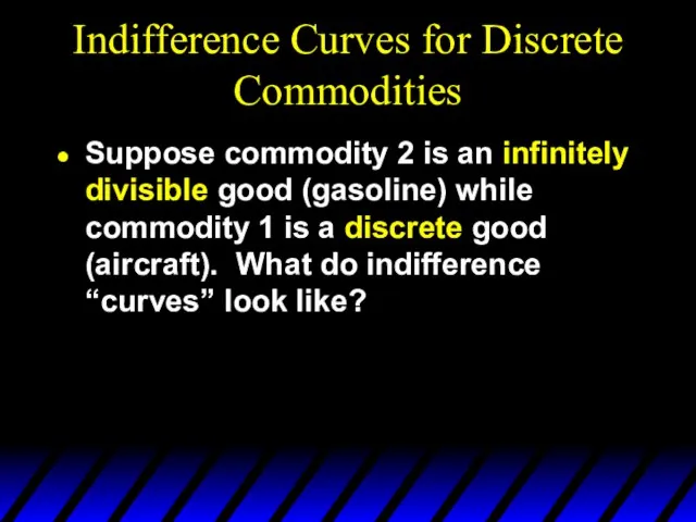 Indifference Curves for Discrete Commodities Suppose commodity 2 is an infinitely divisible