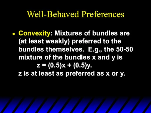 Well-Behaved Preferences Convexity: Mixtures of bundles are (at least weakly) preferred to