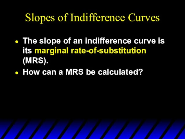 Slopes of Indifference Curves The slope of an indifference curve is its