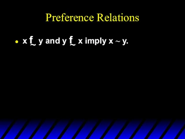 Preference Relations x y and y x imply x ~ y.