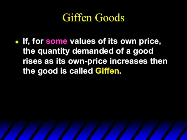 Giffen Goods If, for some values of its own price, the quantity