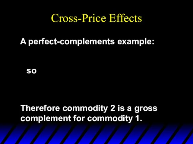 Cross-Price Effects A perfect-complements example: so Therefore commodity 2 is a gross complement for commodity 1.