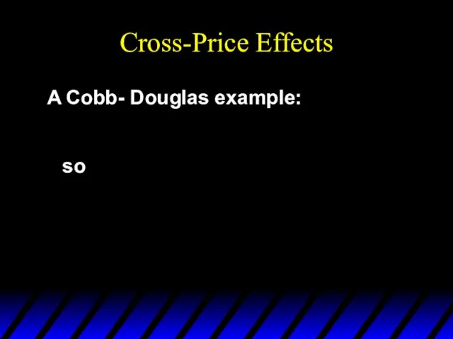 Cross-Price Effects A Cobb- Douglas example: so