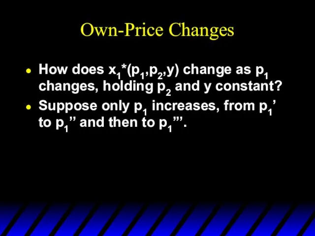 Own-Price Changes How does x1*(p1,p2,y) change as p1 changes, holding p2 and