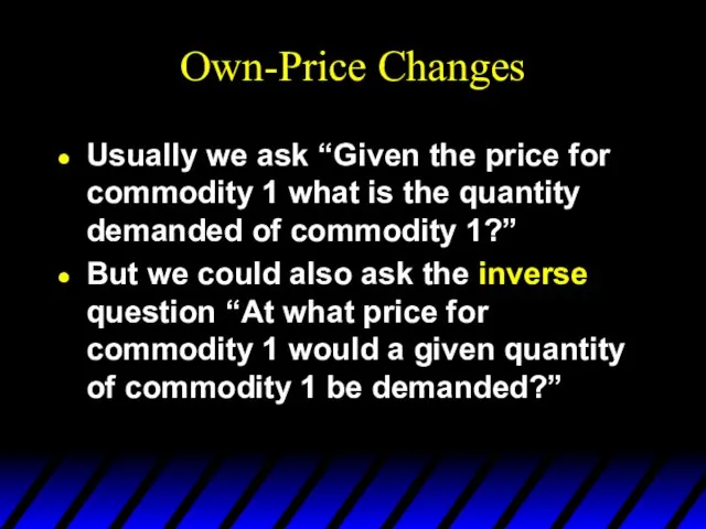 Own-Price Changes Usually we ask “Given the price for commodity 1 what