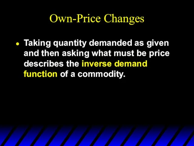 Own-Price Changes Taking quantity demanded as given and then asking what must