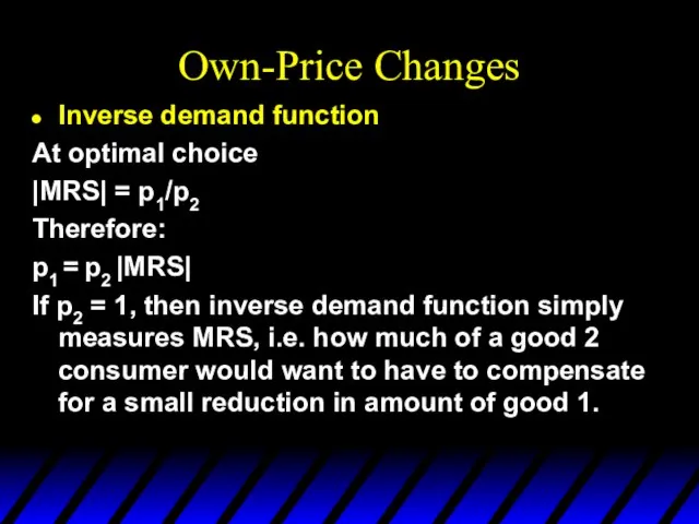 Own-Price Changes Inverse demand function At optimal choice |MRS| = p1/p2 Therefore: