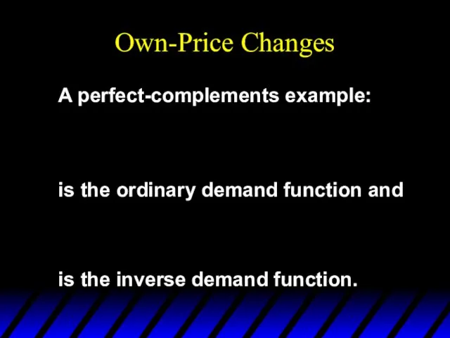 Own-Price Changes A perfect-complements example: is the ordinary demand function and is the inverse demand function.