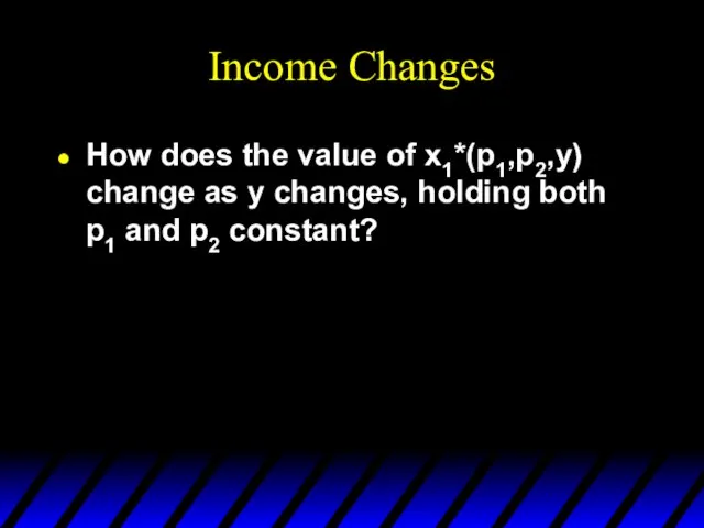 Income Changes How does the value of x1*(p1,p2,y) change as y changes,