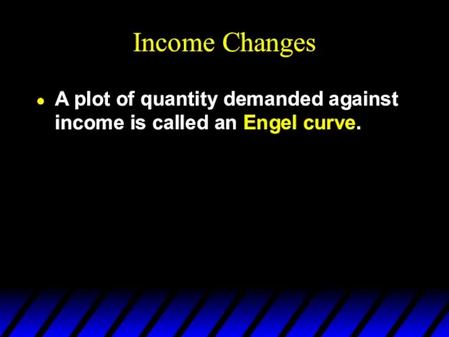 Income Changes A plot of quantity demanded against income is called an Engel curve.