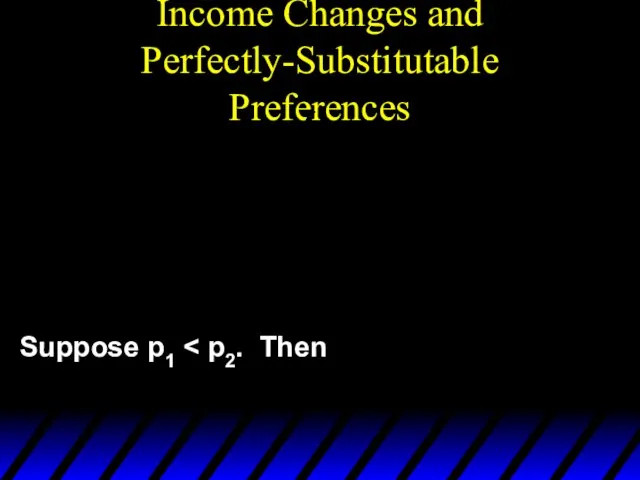 Income Changes and Perfectly-Substitutable Preferences Suppose p1