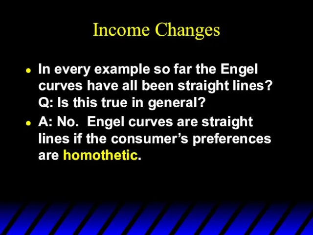 Income Changes In every example so far the Engel curves have all