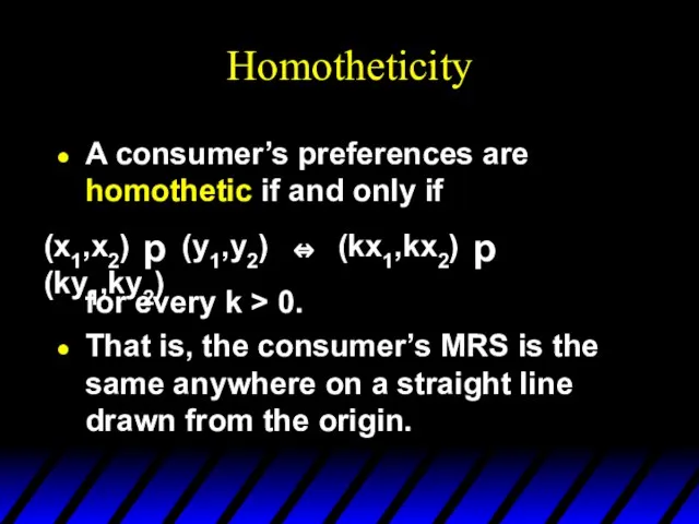 Homotheticity A consumer’s preferences are homothetic if and only if for every