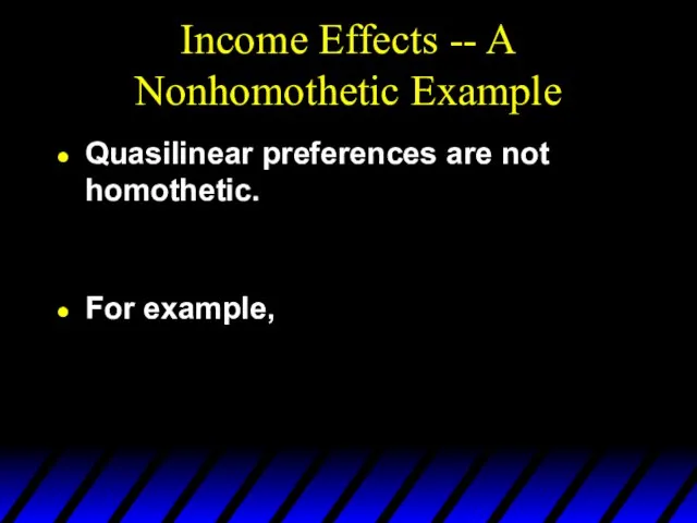 Income Effects -- A Nonhomothetic Example Quasilinear preferences are not homothetic. For example,