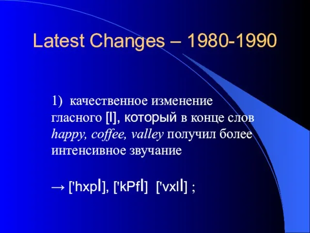 Latest Changes – 1980-1990 1) качественное изменение гласного [I], который в конце